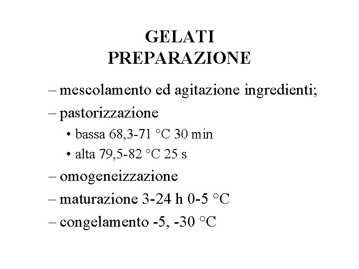 GELATI PREPARAZIONE – mescolamento ed agitazione ingredienti; – pastorizzazione • bassa 68, 3 -71