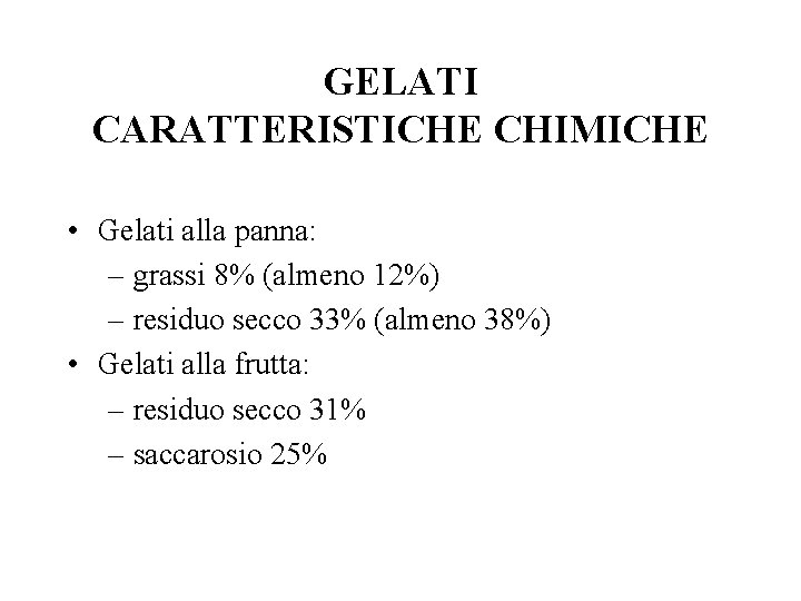 GELATI CARATTERISTICHE CHIMICHE • Gelati alla panna: – grassi 8% (almeno 12%) – residuo