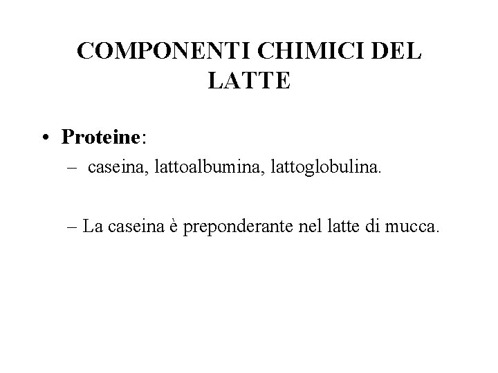 COMPONENTI CHIMICI DEL LATTE • Proteine: – caseina, lattoalbumina, lattoglobulina. – La caseina è