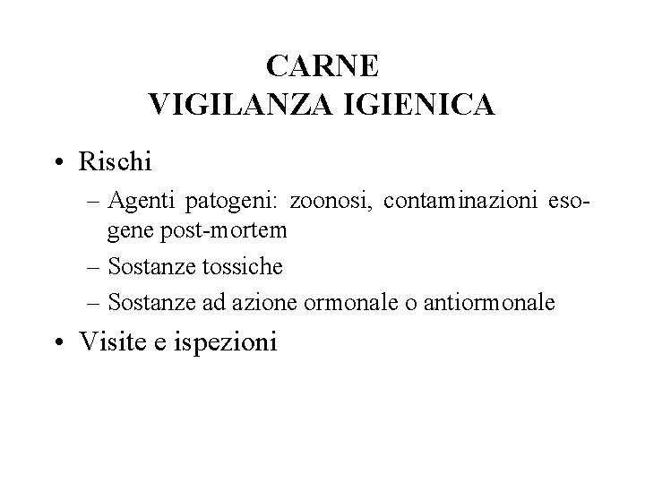 CARNE VIGILANZA IGIENICA • Rischi – Agenti patogeni: zoonosi, contaminazioni esogene post-mortem – Sostanze