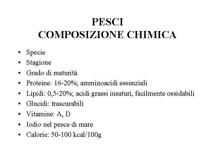PESCI COMPOSIZIONE CHIMICA • • • Specie Stagione Grado di maturità Proteine: 16 -20%;