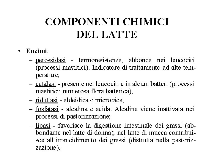 COMPONENTI CHIMICI DEL LATTE • Enzimi: – perossidasi - termoresistenza, abbonda nei leucociti (processi
