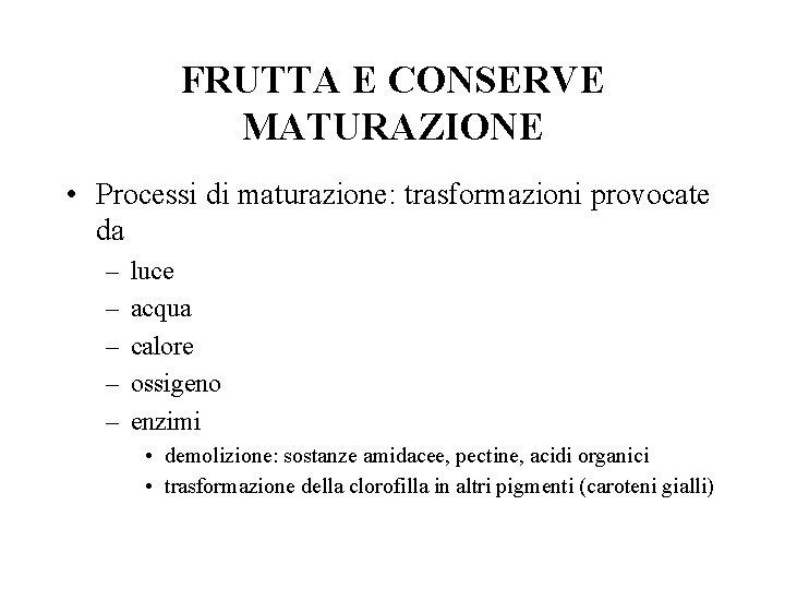 FRUTTA E CONSERVE MATURAZIONE • Processi di maturazione: trasformazioni provocate da – – –