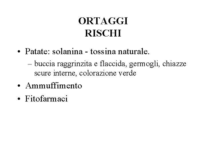 ORTAGGI RISCHI • Patate: solanina - tossina naturale. – buccia raggrinzita e flaccida, germogli,