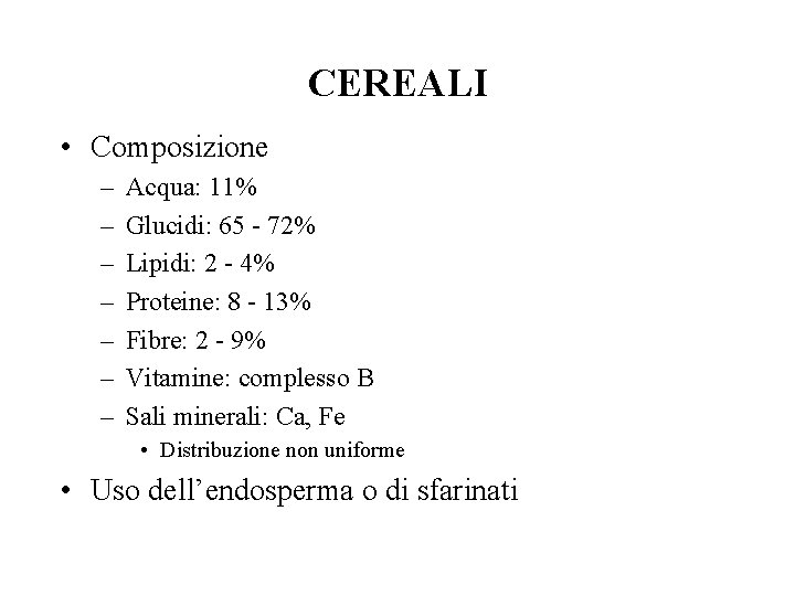 CEREALI • Composizione – – – – Acqua: 11% Glucidi: 65 - 72% Lipidi:
