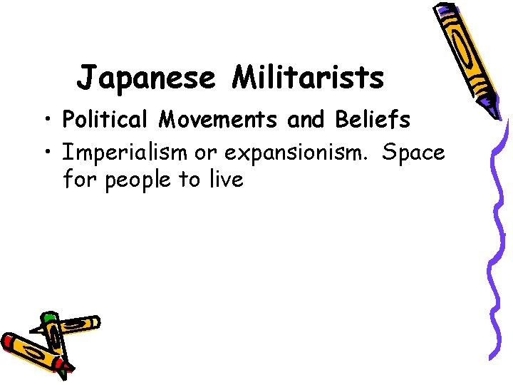 Japanese Militarists • Political Movements and Beliefs • Imperialism or expansionism. Space for people
