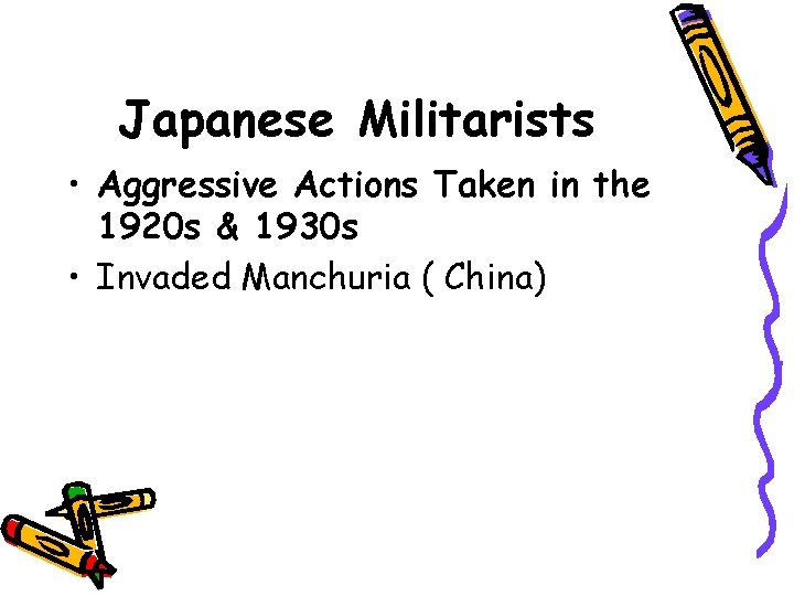 Japanese Militarists • Aggressive Actions Taken in the 1920 s & 1930 s •