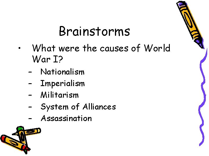 Brainstorms • What were the causes of World War I? – – – Nationalism