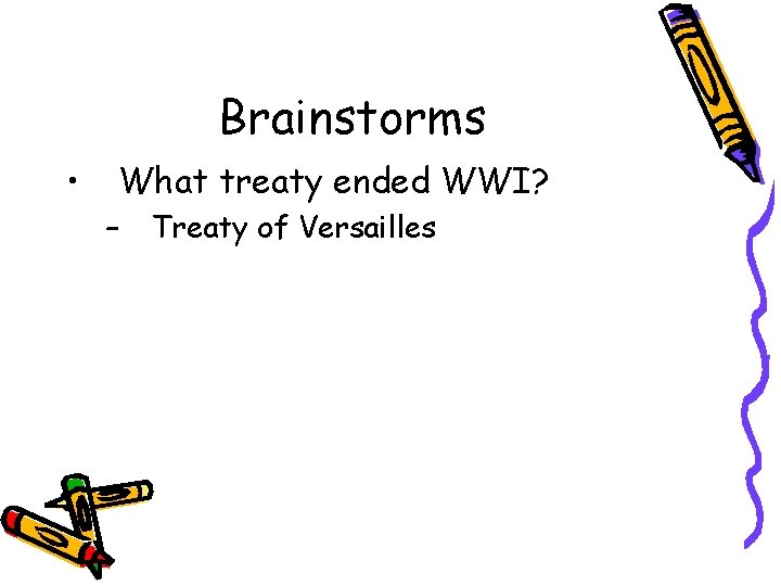 Brainstorms • What treaty ended WWI? – Treaty of Versailles 