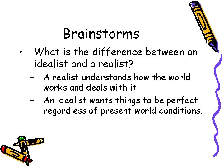 Brainstorms • What is the difference between an idealist and a realist? – –