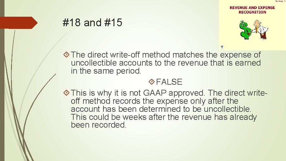 #18 and #15 The direct write-off method matches the expense of uncollectible accounts to