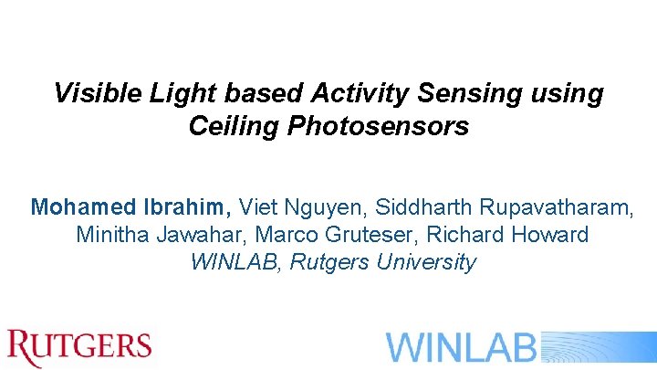 Visible Light based Activity Sensing using Ceiling Photosensors Mohamed Ibrahim, Viet Nguyen, Siddharth Rupavatharam,