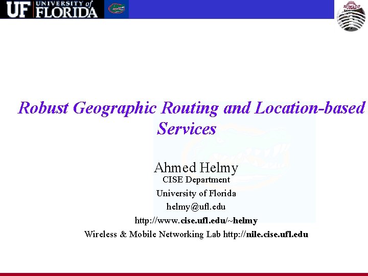 Robust Geographic Routing and Location-based Services Ahmed Helmy CISE Department University of Florida helmy@ufl.