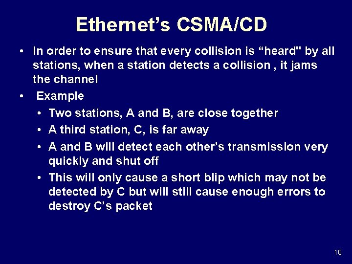 Ethernet’s CSMA/CD • In order to ensure that every collision is “heard" by all
