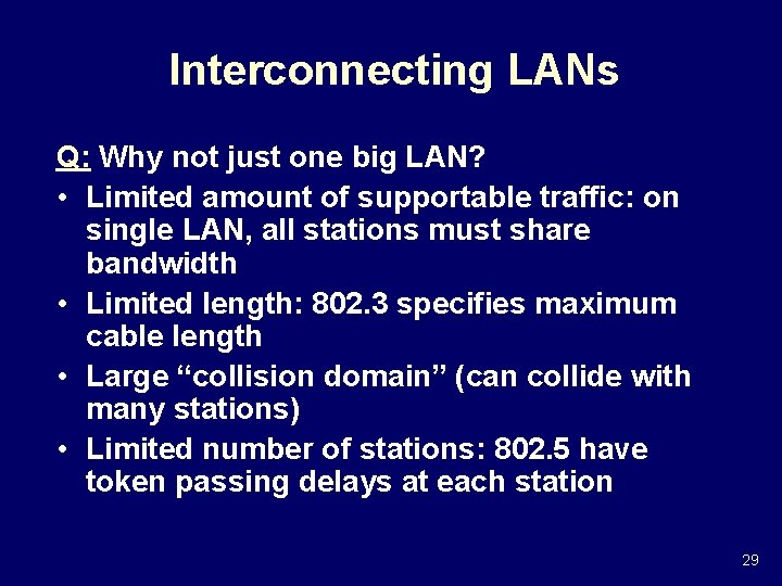 Interconnecting LANs Q: Why not just one big LAN? • Limited amount of supportable