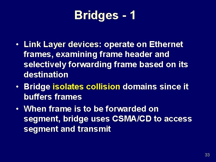 Bridges - 1 • Link Layer devices: operate on Ethernet frames, examining frame header