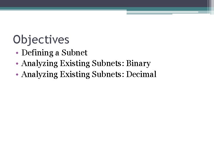 Objectives • Defining a Subnet • Analyzing Existing Subnets: Binary • Analyzing Existing Subnets: