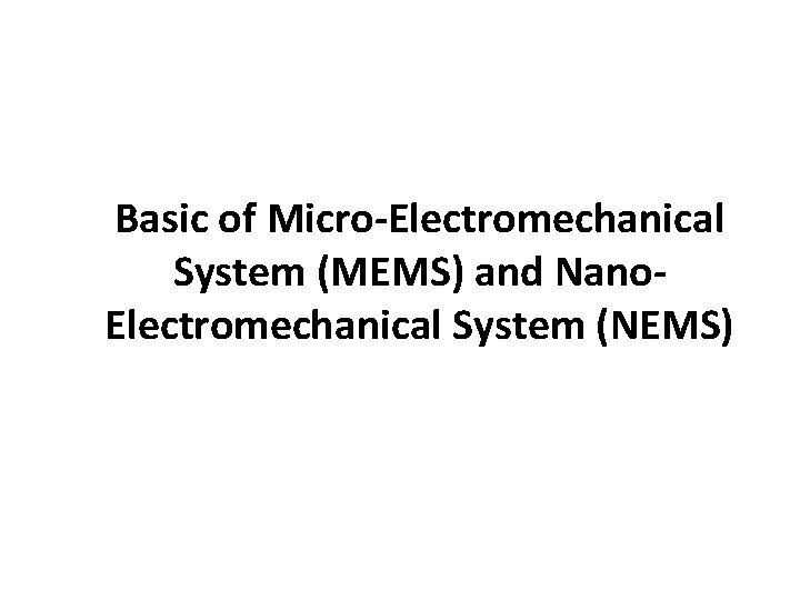 Basic of Micro-Electromechanical System (MEMS) and Nano. Electromechanical System (NEMS) 