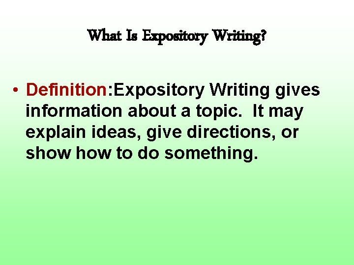 What Is Expository Writing? • Definition: Expository Writing gives information about a topic. It