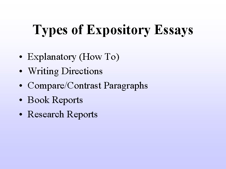 Types of Expository Essays • • • Explanatory (How To) Writing Directions Compare/Contrast Paragraphs