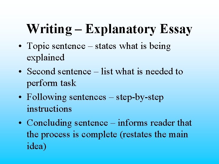 Writing – Explanatory Essay • Topic sentence – states what is being explained •