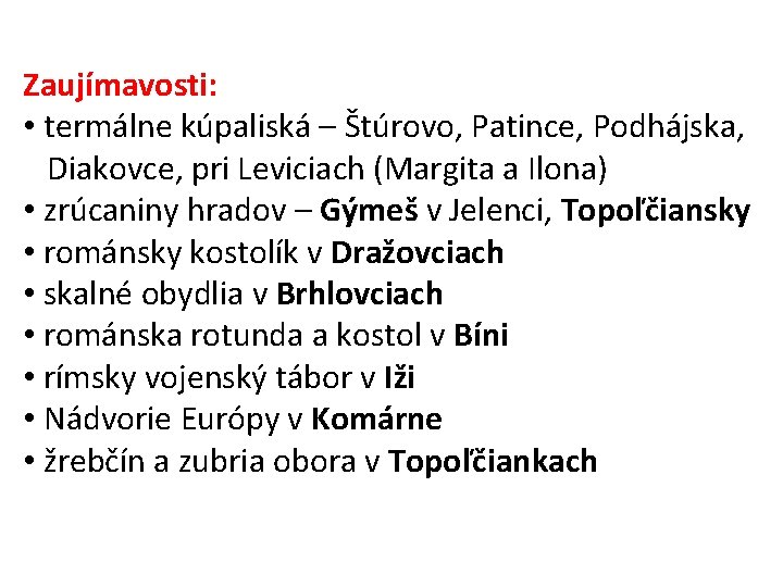 Zaujímavosti: • termálne kúpaliská – Štúrovo, Patince, Podhájska, Diakovce, pri Leviciach (Margita a Ilona)