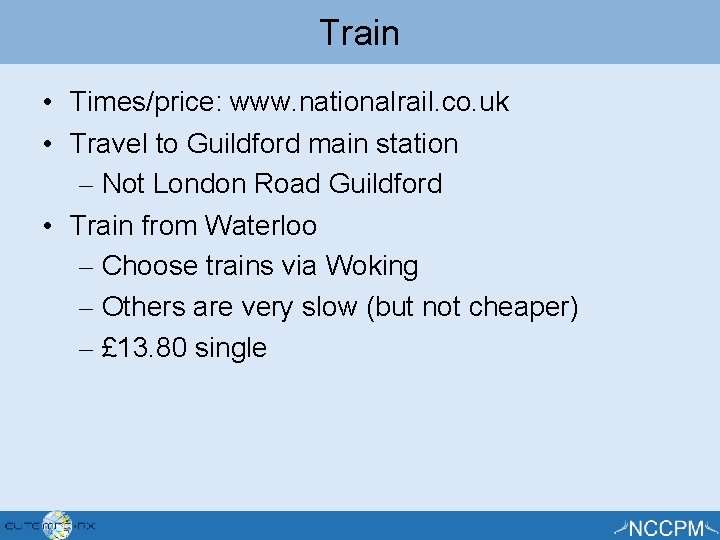 Train • Times/price: www. nationalrail. co. uk • Travel to Guildford main station –