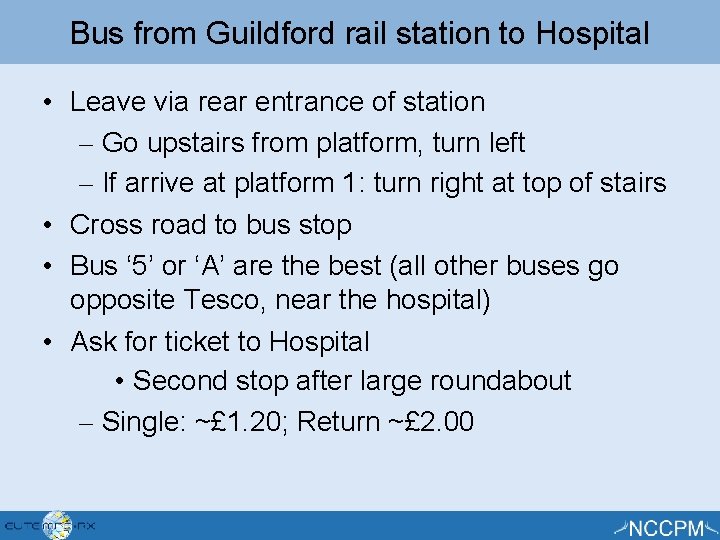 Bus from Guildford rail station to Hospital • Leave via rear entrance of station