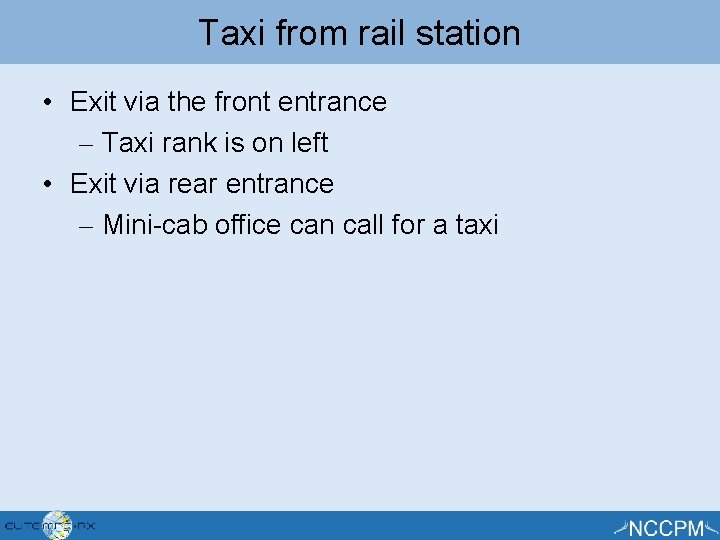 Taxi from rail station • Exit via the front entrance – Taxi rank is