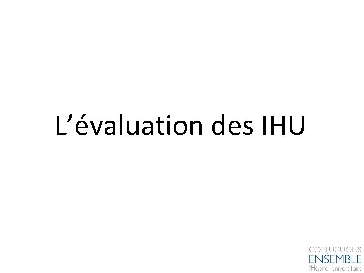L’évaluation des IHU 