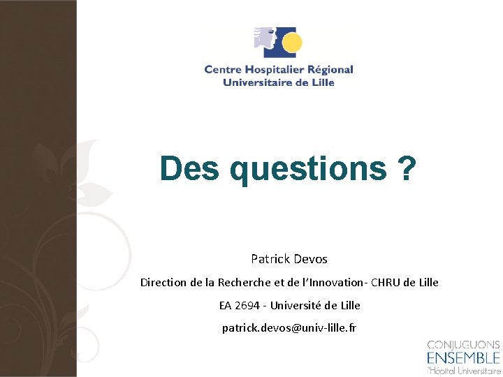 Des questions ? Patrick Devos Direction de la Recherche et de l’Innovation- CHRU de