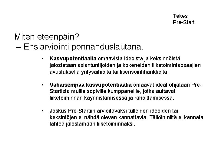 Tekes Pre-Start Miten eteenpäin? – Ensiarviointi ponnahduslautana. • Kasvupotentiaalia omaavista ideoista ja keksinnöistä jalostetaan