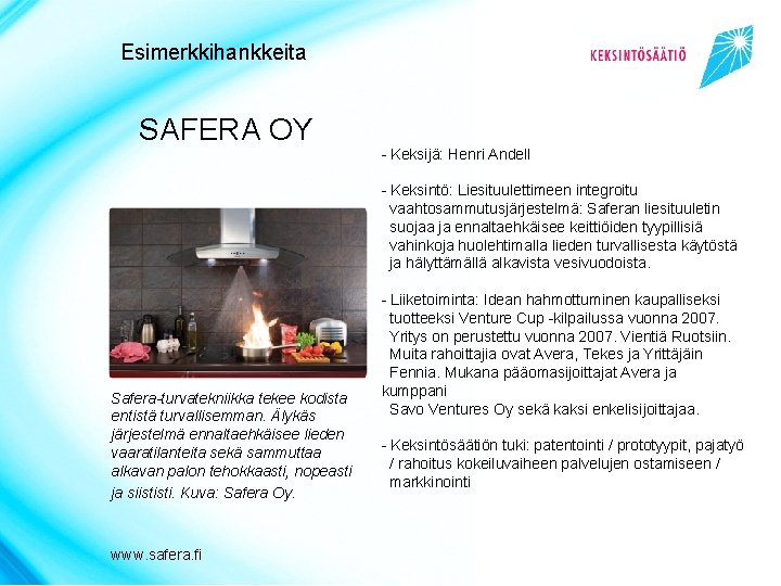 Esimerkkihankkeita SAFERA OY - Keksijä: Henri Andell - Keksintö: Liesituulettimeen integroitu vaahtosammutusjärjestelmä: Saferan liesituuletin