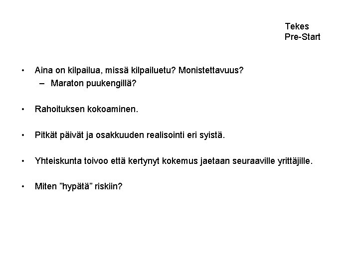 Tekes Pre-Start • Aina on kilpailua, missä kilpailuetu? Monistettavuus? – Maraton puukengillä? • Rahoituksen