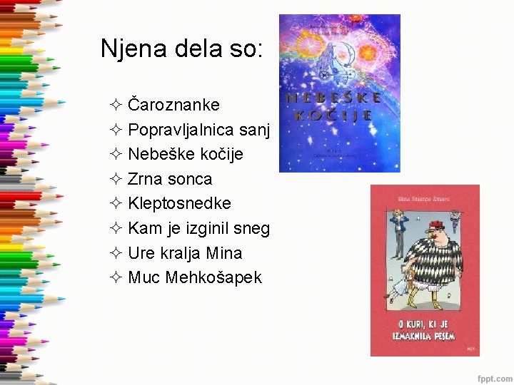 Njena dela so: ² Čaroznanke ² Popravljalnica sanj ² Nebeške kočije ² Zrna sonca