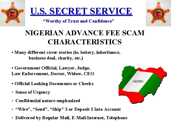 U. S. SECRET SERVICE “Worthy of Trust and Confidence” NIGERIAN ADVANCE FEE SCAM CHARACTERISTICS