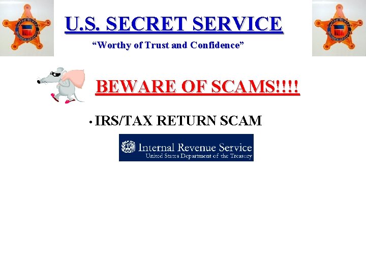 U. S. SECRET SERVICE “Worthy of Trust and Confidence” BEWARE OF SCAMS!!!! • IRS/TAX