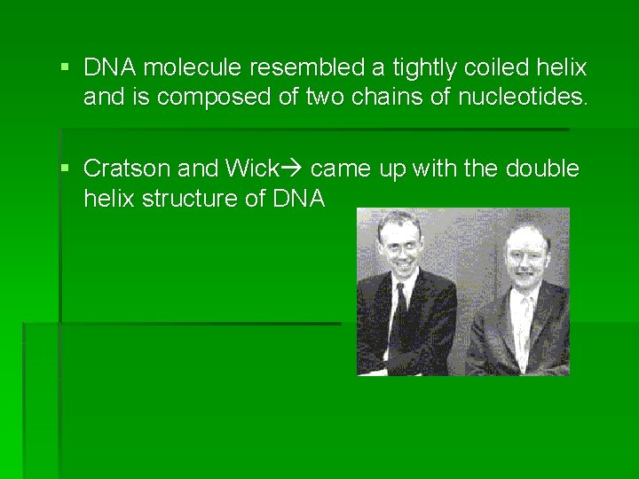 § DNA molecule resembled a tightly coiled helix and is composed of two chains