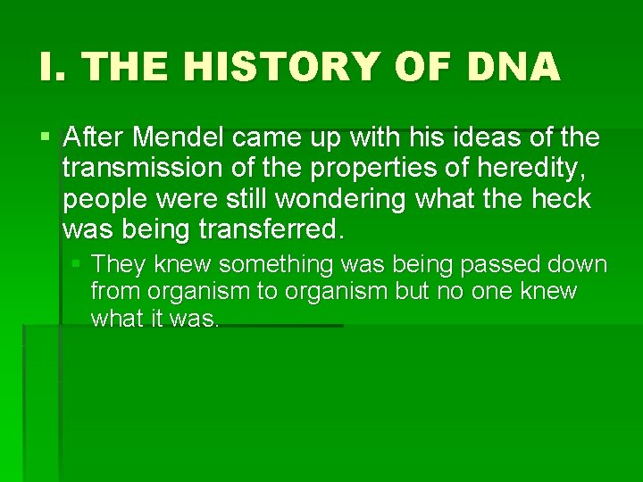 I. THE HISTORY OF DNA § After Mendel came up with his ideas of