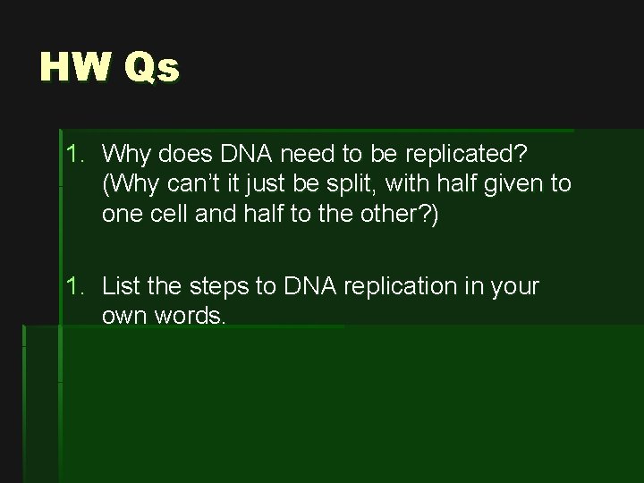HW Qs 1. Why does DNA need to be replicated? (Why can’t it just