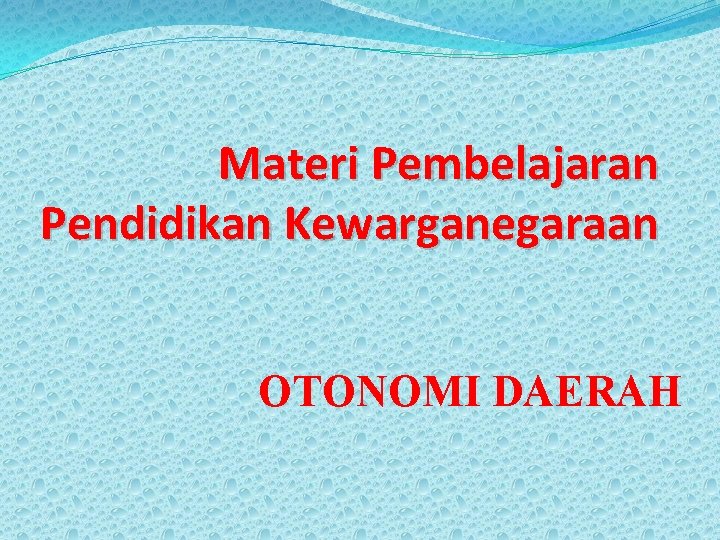 Materi Pembelajaran Pendidikan Kewarganegaraan OTONOMI DAERAH 