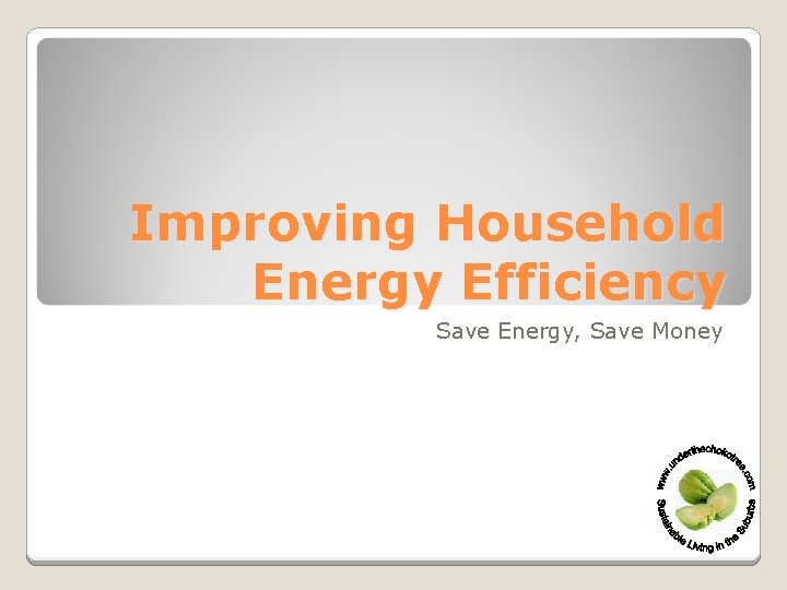 Improving Household Energy Efficiency Save Energy, Save Money 