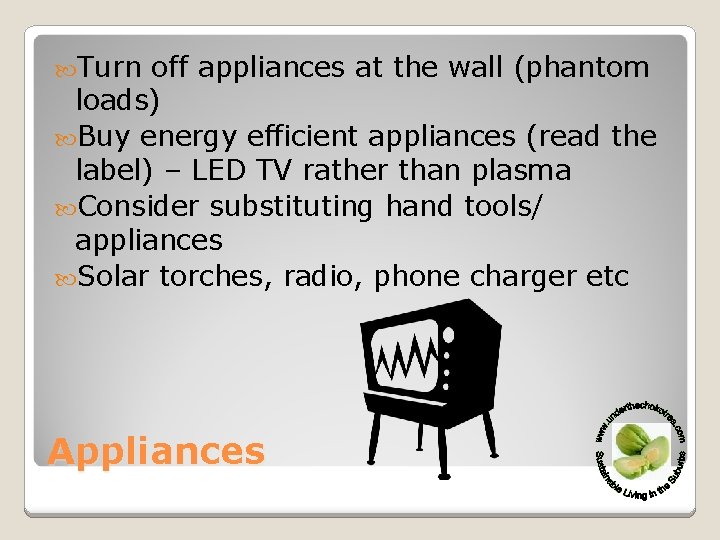  Turn off appliances at the wall (phantom loads) Buy energy efficient appliances (read