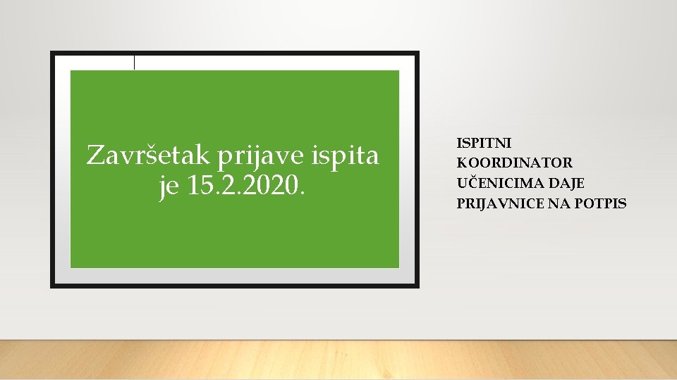 Završetak prijave ispita je 15. 2. 2020. ISPITNI KOORDINATOR UČENICIMA DAJE PRIJAVNICE NA POTPIS