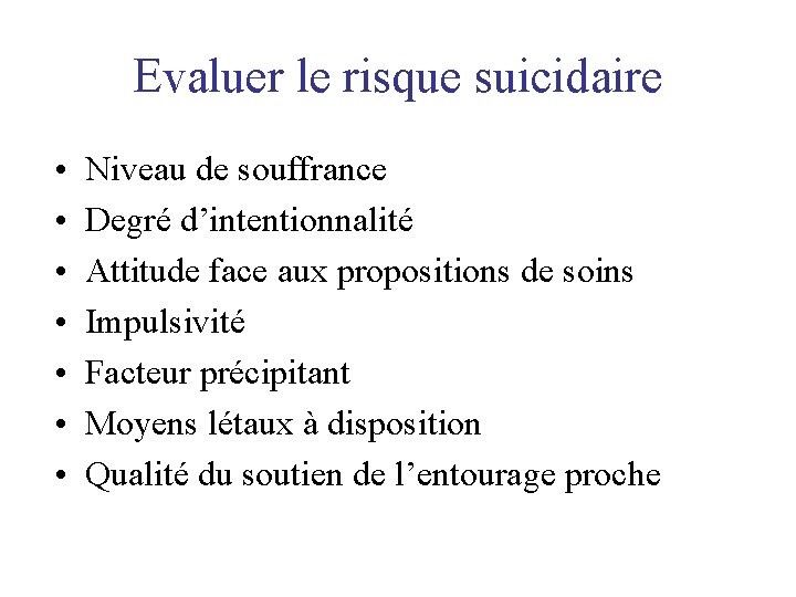 Evaluer le risque suicidaire • • Niveau de souffrance Degré d’intentionnalité Attitude face aux