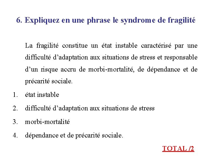 6. Expliquez en une phrase le syndrome de fragilité La fragilité constitue un état