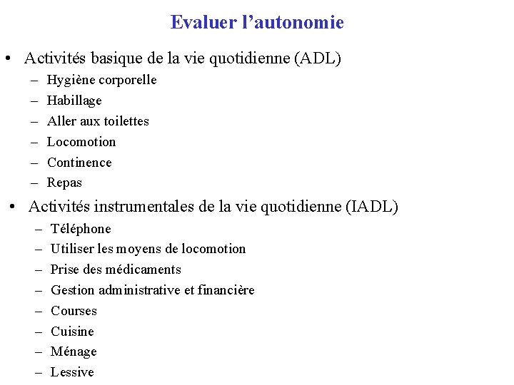 Evaluer l’autonomie • Activités basique de la vie quotidienne (ADL) – – – Hygiène