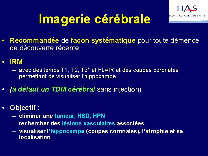 Imagerie cérébrale • Recommandée de façon systématique pour toute démence de découverte récente. •