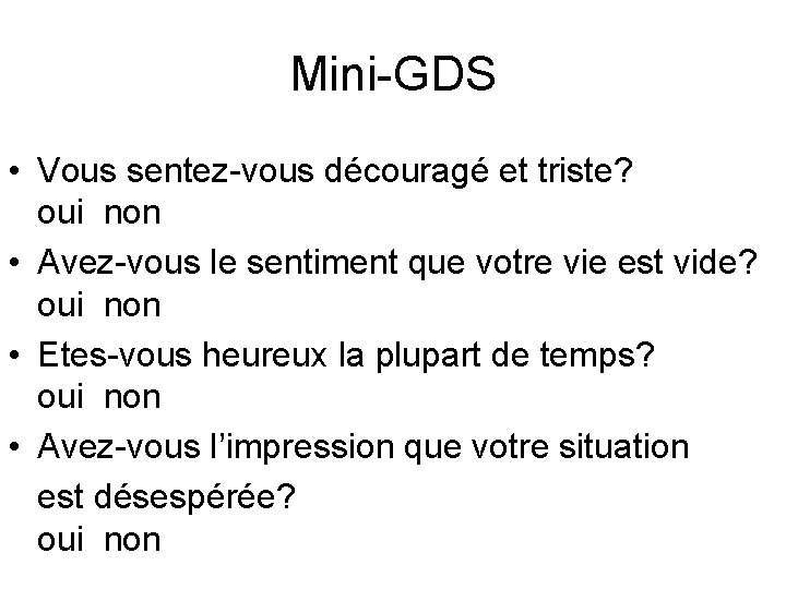 Mini-GDS • Vous sentez-vous découragé et triste? oui non • Avez-vous le sentiment que