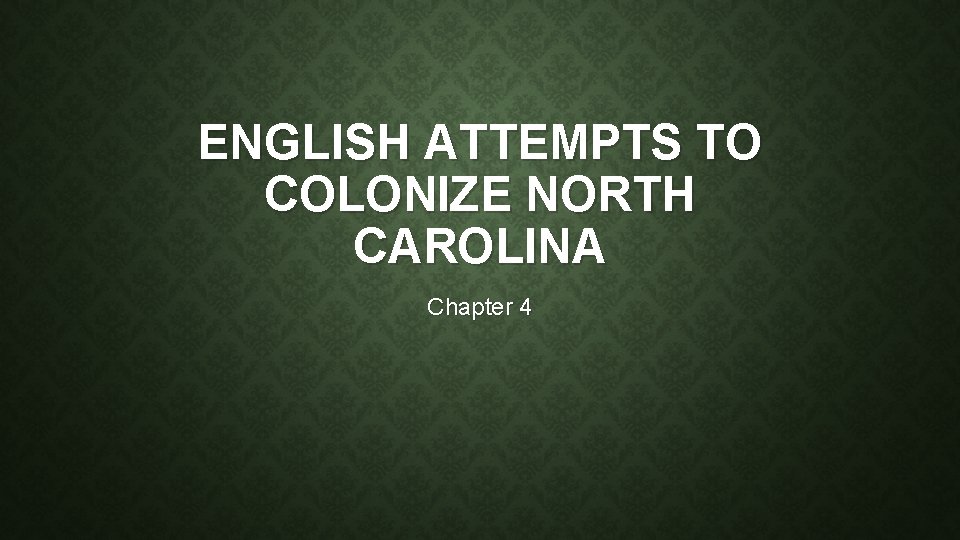 ENGLISH ATTEMPTS TO COLONIZE NORTH CAROLINA Chapter 4 